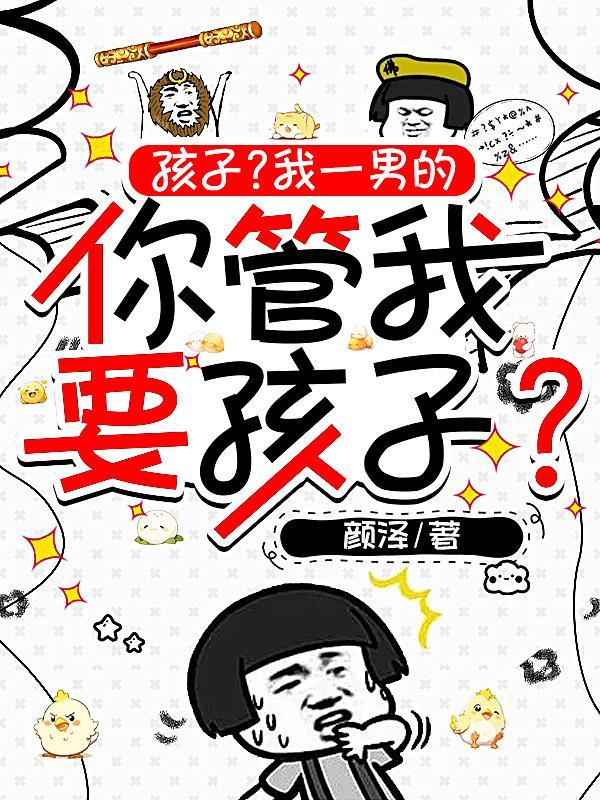 孩子?我一男的你管我要孩子?(裙下藏枪)