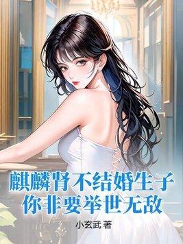 麒麟肾不结婚生子你非要举世无敌免费阅读